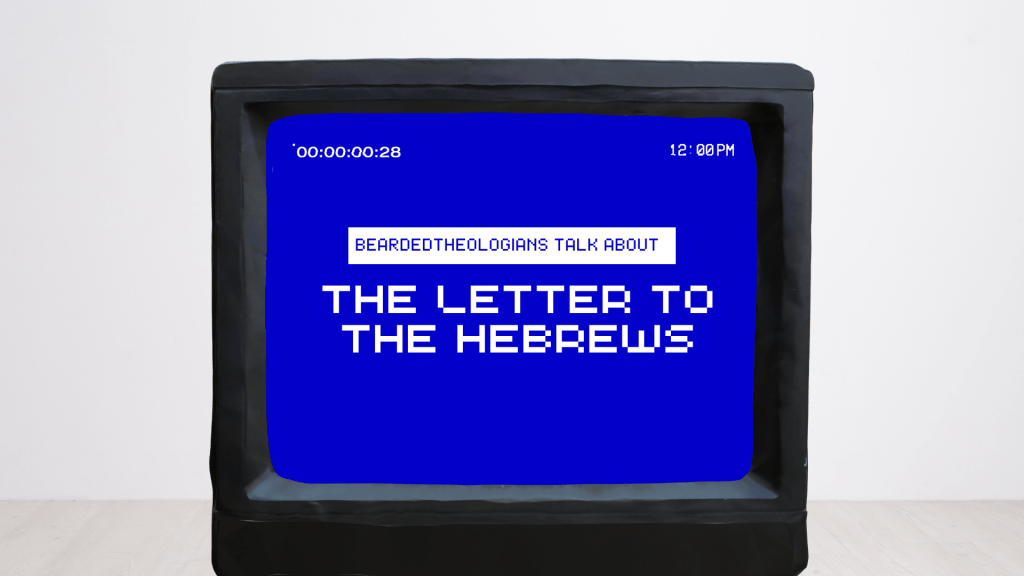 8.27.26 Bearded Theologians Hebrews Part&nbsp;1